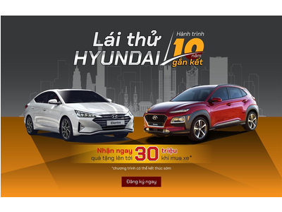 Lái thử Hyundai – Hành trình 10 năm gắn kết. Nhận ngay quà tặng lên đến 30 triệu khi mua xe.