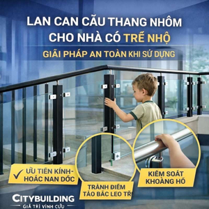 LAN CAN CẦU THANG NHÔM CHO NHÀ CÓ TRẺ NHỎ – GIẢI PHÁP AN TOÀN KHI SỬ DỤNG | CITYBUILDING