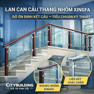 LAN CAN CẦU THANG NHÔM XINGFA – ĐỘ ỔN ĐỊNH KẾT CẤU & TIÊU CHUẨN KỸ THUẬT | CITYBUILDING