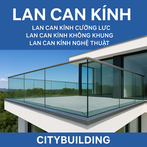 💎 LAN CAN KÍNH CƯỜNG LỰC CITYBUILDING – GIẢI PHÁP AN TOÀN, THẨM MỸ CẤP DỰ ÁN