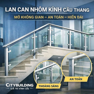LAN CAN NHÔM KÍNH CẦU THANG – GIẢI PHÁP MỞ KHÔNG GIAN, AN TOÀN & HIỆN ĐẠI | CITYBUILDING