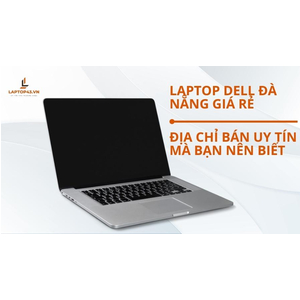 Laptop Dell Đà Nẵng Giá Rẻ - Địa Chỉ Bán Uy Tín Mà Bạn Nên Biết