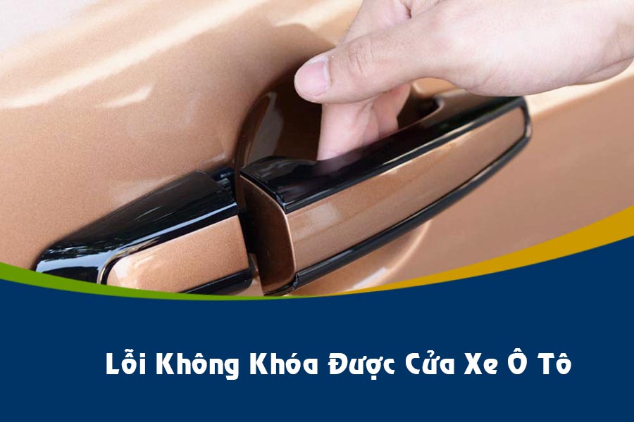 Nguyên nhân phát sinh lỗi không khóa được cửa xe ô tô