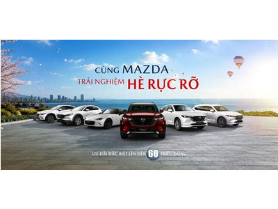 MAZDA ƯU ĐÃI CHÀO HÈ ĐẶC BIỆT CÙNG CHUỖI SỰ KIỆN TRẢI NGHIỆM HẤP DẪN