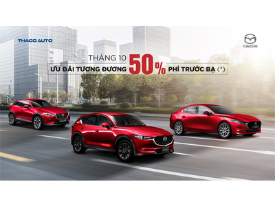 MAZDA ƯU ĐÃI 50% PHÍ TRƯỚC BẠ TRONG THÁNG 10 (*)