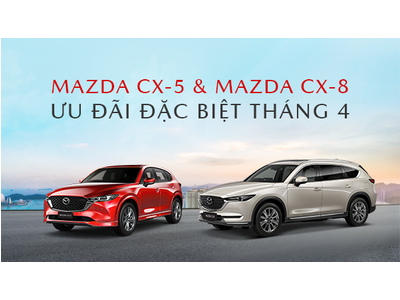 MAZDA ƯU ĐÃI GIÁ BỘ ĐÔI SUV CX-5 VÀ CX-8 TRONG THÁNG 4/2024