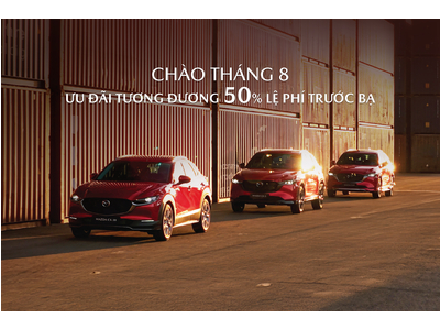 MAZDA VIỆT NAM ƯU ĐÃI TƯƠNG ĐƯƠNG 50% LỆ PHÍ TRƯỚC BẠ TRONG THÁNG 8