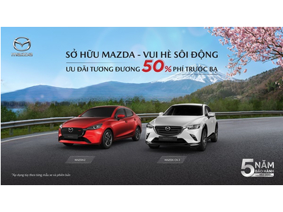 MAZDA2 VÀ MAZDA CX-3 ƯU ĐÃI GIÁ TƯƠNG ĐƯƠNG 50% PHÍ TRƯỚC BẠ