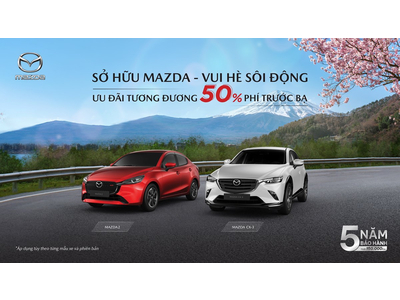 MAZDA2 VÀ MAZDA CX-3 ƯU ĐÃI GIÁ TƯƠNG ĐƯƠNG 50% PHÍ TRƯỚC BẠ