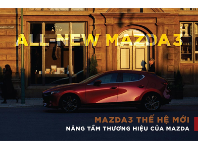 MAZDA3 THẾ HỆ MỚI – CUỘC CHƠI NÂNG TẦM THƯƠNG HIỆU CỦA MAZDA