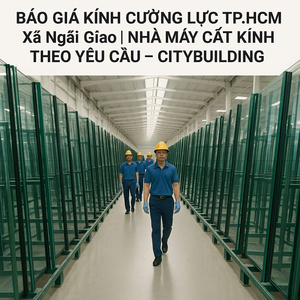 Báo giá kính cường lực tại xã Ngãi Giao | Citybuilding