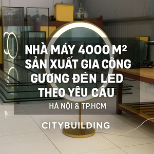 💎 NHÀ MÁY 4000M² SẢN XUẤT & GIA CÔNG GƯƠNG ĐÈN LED THEO YÊU CẦU – HÀ NỘI & TP.HCM | CITYBUILDING