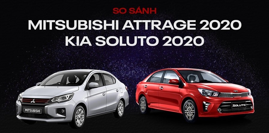 Mitsubishi Attrage và Kia Soluto xe nào đáng mua hơn năm 2020