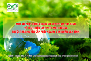 Mức xử phạt dành cho hành vi vi phạm quy định về thực hiện giấy phép môi trường thuộc thẩm quyền cấp phép của Ủy ban nhân dân cấp tỉnh?