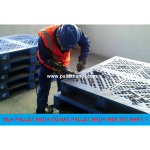 Nên mua pallet nhựa cũ hay pallet nhựa mới?