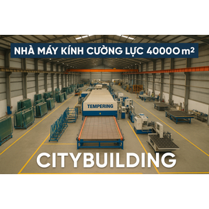 💎 NHÀ MÁY KÍNH CƯỜNG LỰC CITYBUILDING | SẢN XUẤT – CẮT KÍNH – THI CÔNG THEO YÊU CẦU