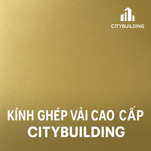 💎✨ NHÀ MÁY NHẬP KHẨU & PHÂN PHỐI KÍNH GHÉP VẢI GIÁ GỐC TẠI VIỆT NAM – CITYBUILDING ✨💎