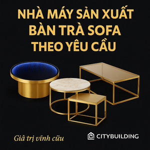 💫 NHÀ MÁY SẢN XUẤT BÀN TRÀ SOFA THEO YÊU CẦU | CITYBUILDING – SANG TRỌNG, TINH TẾ, BỀN ĐẸP