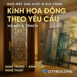 💎 NHÀ MÁY SẢN XUẤT & GIA CÔNG KÍNH HOA ĐỒNG THEO YÊU CẦU – CITYBUILDING HÀ NỘI & TPHCM
