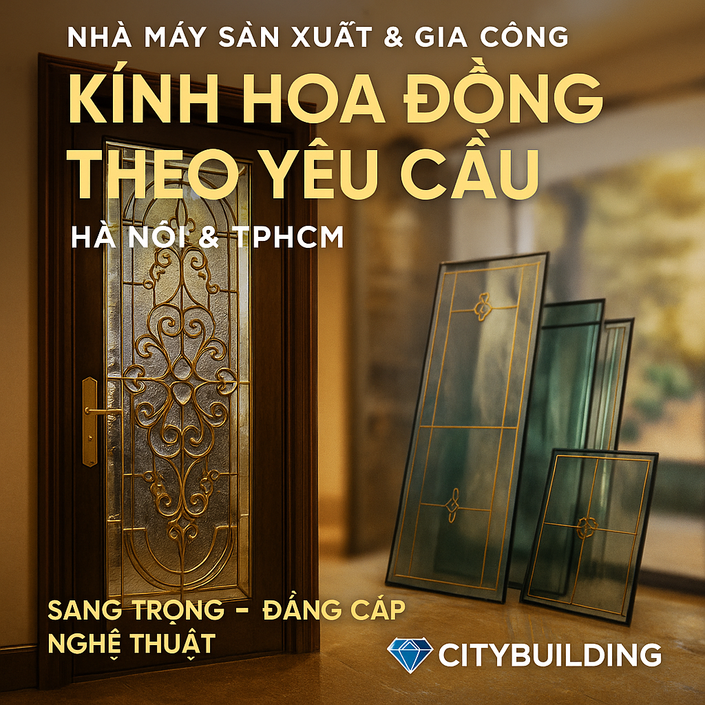 💎 NHÀ MÁY SẢN XUẤT & GIA CÔNG KÍNH HOA ĐỒNG THEO YÊU CẦU – CITYBUILDING HÀ NỘI & TPHCM