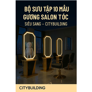 💇‍♂️ NHÀ MÁY SẢN XUẤT GƯƠNG TIỆM CẮT TÓC THEO YÊU CẦU – CITYBUILDING