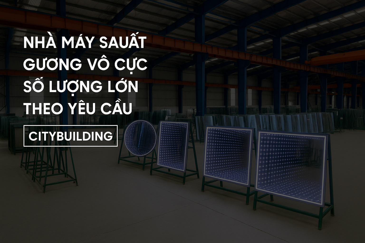 ✨ NHÀ MÁY SẢN XUẤT GƯƠNG VÔ CỰC THEO YÊU CẦU TẠI HÀ NỘI & TPHCM – CITYBUILDING