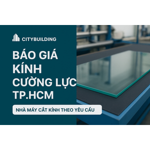 💎 Báo Giá Kính Cường Lực TP.HCM Phường An Khánh | Nhà Máy Cắt Kính Theo Yêu Cầu – Citybuilding