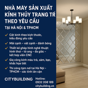 📌 NHÀ MÁY SẢN XUẤT KÍNH THỦY TRANG TRÍ THEO YÊU CẦU TẠI HÀ NỘI & TPHCM | CITYBUILDING