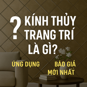 💎 NHÀ MÁY SẢN XUẤT & THI CÔNG KÍNH THỦY TRANG TRÍ THEO YÊU CẦU TẠI HÀ NỘI & TPHCM – CITYBUILDING