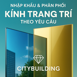 💎✨ NHẬP KHẨU & PHÂN PHỐI KÍNH TRANG TRÍ THEO YÊU CẦU – CITYBUILDING ✨💎