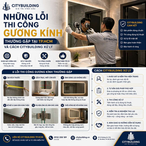 NHỮNG LỖI THI CÔNG GƯƠNG KÍNH THƯỜNG GẶP TẠI TP.HCM VÀ CÁCH CITYBUILDING XỬ LÝ