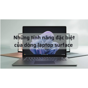 Những tính năng đặc biệt chỉ dòng Laptop Surface mới có . Địa chỉ bán surface Đà Nẵng Ở Đâu?