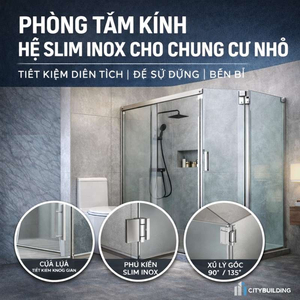 PHÒNG TẮM KÍNH HỆ SLIM INOX CHO CHUNG CƯ NHỎ – TỐI ƯU DIỆN TÍCH | CITYBUILDING