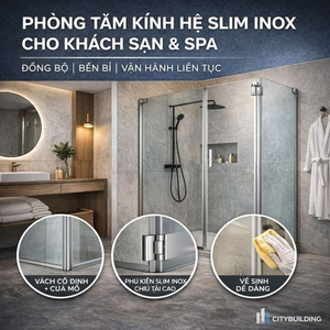 PHÒNG TẮM KÍNH HỆ SLIM INOX CHO KHÁCH SẠN & SPA – BỀN BỈ, ĐỒNG BỘ | CITYBUILDING