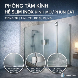 PHÒNG TẮM KÍNH HỆ SLIM INOX KÍNH MỜ – RIÊNG TƯ, TINH TẾ, DỄ SỬ DỤNG | CITYBUILDING