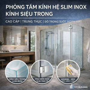PHÒNG TẮM KÍNH HỆ SLIM INOX KÍNH SIÊU TRONG – ĐỘ TRONG SUỐT HOÀN HẢO | CITYBUILDING