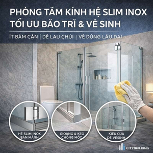 PHÒNG TẮM KÍNH HỆ SLIM INOX TỐI ƯU BẢO TRÌ & VỆ SINH – DỄ DÙNG LÂU DÀI | CITYBUILDING