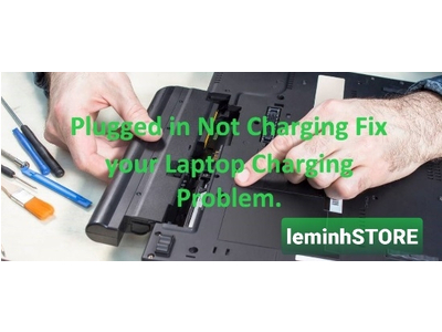 Khắc phục sự cố Pin Laptop sạc không vào và báo “Plugged in, not charging”