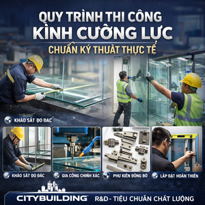💎 QUY TRÌNH THI CÔNG KÍNH CƯỜNG LỰC CITYBUILDING CHUẨN KỸ THUẬT THỰC TẾ