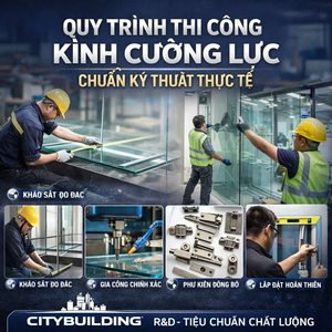 💎 QUY TRÌNH THI CÔNG KÍNH CƯỜNG LỰC CITYBUILDING CHUẨN KỸ THUẬT THỰC TẾ