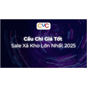 SALE XẢ KHO LỚN NHẤT 2025 – SĂN NGAY CẦU CHÌ CHÍNH HÃNG GIÁ TỐT!
