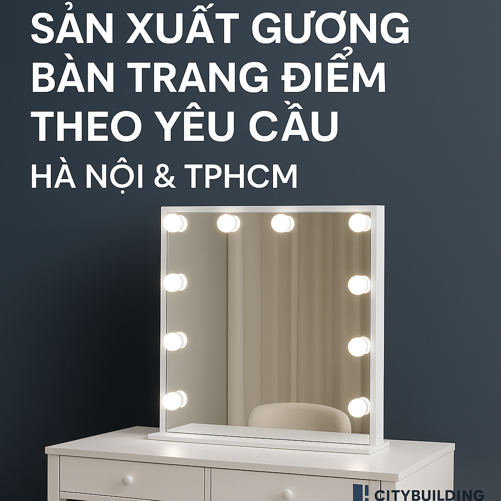 📌 SẢN XUẤT GƯƠNG BÀN TRANG ĐIỂM THEO YÊU CẦU HÀ NỘI, TPHCM | CITYBUILDING