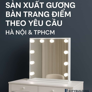 📌 SẢN XUẤT GƯƠNG BÀN TRANG ĐIỂM THEO YÊU CẦU HÀ NỘI, TPHCM | CITYBUILDING