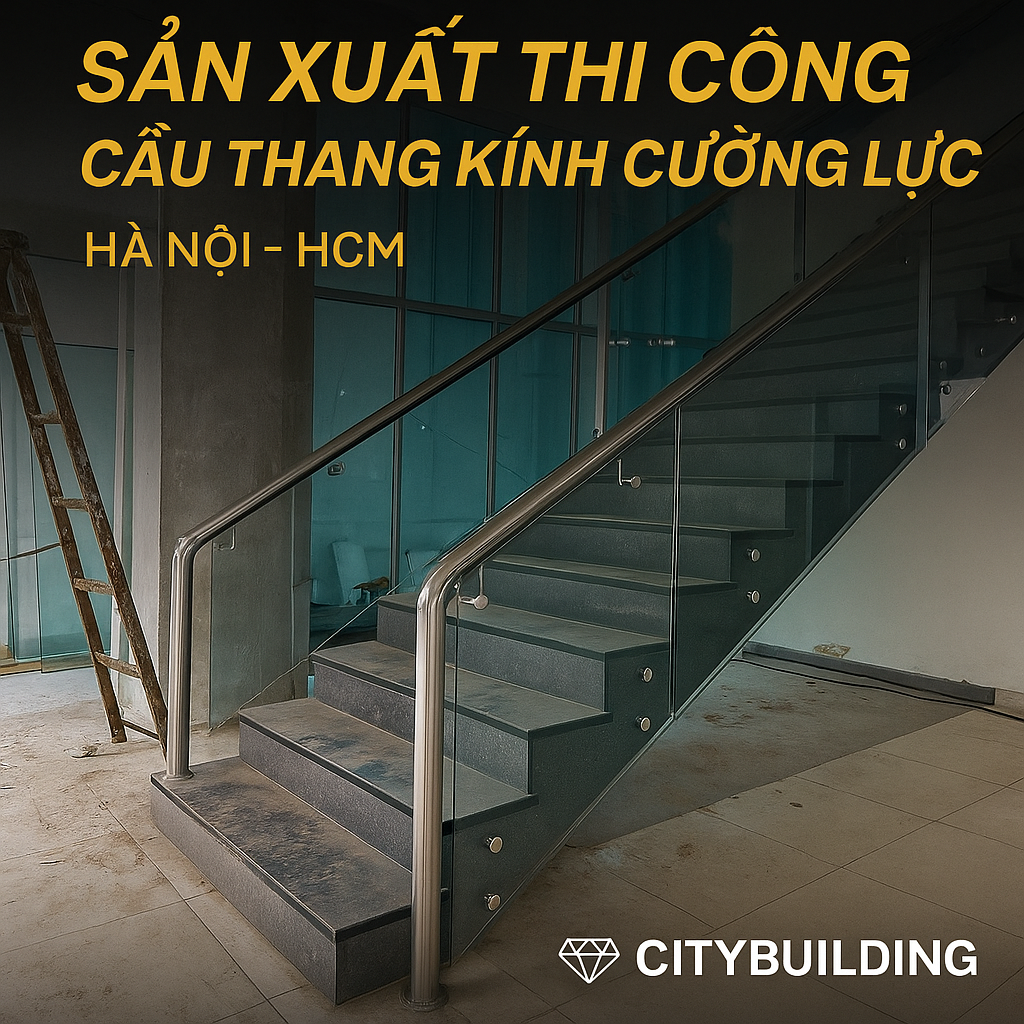 ✨ SẢN XUẤT & THI CÔNG CẦU THANG KÍNH CƯỜNG LỰC THEO YÊU CẦU | CITYBUILDING HÀ NỘI & TP.HCM – AN TOÀN, HIỆN ĐẠI, SANG TRỌNG