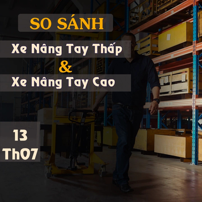 So Sánh Xe Nâng Tay Thấp Và Xe Nâng Tay Cao