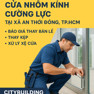 💎 SỬA CHỮA CỬA NHÔM KÍNH CƯỜNG LỰC TẠI XÃ AN THỚI ĐÔNG, TP.HCM | BÁO GIÁ THAY BẢN LỀ – THAY KẸP – XỬ LÝ XỆ CỬA – CITYBUILDING