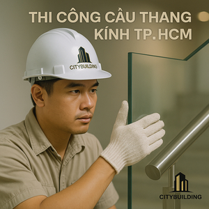 💎 Thi công cầu thang kính cường lực tại TP.HCM Phường Bình Tây – Báo giá lắp đặt chuẩn xưởng Citybuilding