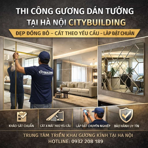 THI CÔNG GƯƠNG DÁN TƯỜNG TẠI HÀ NỘI CITYBUILDING – ĐẸP ĐỒNG BỘ, CẮT THEO YÊU CẦU, LẮP ĐẶT CHUẨN