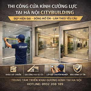 THI CÔNG KÍNH CƯỜNG LỰC THEO YÊU CẦU TẠI HÀ NỘI CITYBUILDING – ĐO ĐẠC CHUẨN, GIA CÔNG ĐÚNG, LẮP ĐẶT ĐẸP