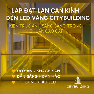 📌 LẮP ĐẶT LAN CAN KÍNH ĐÈN LED VÀNG CITYBUILDING | KIẾN TRÚC ÁNH SÁNG SANG TRỌNG – CHUẨN CAO CẤP